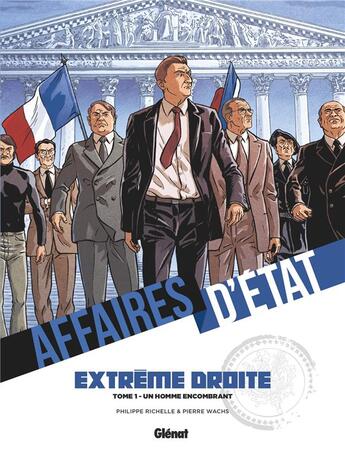 Couverture du livre « Affaires d'état : extrême droite Tome 1 : un homme encombrant » de Philippe Richelle et Pierre Wachs aux éditions Glenat