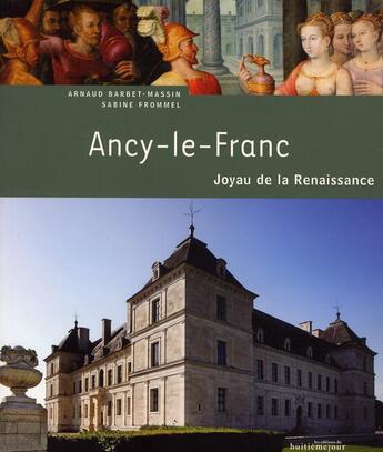 Couverture du livre « Ancy-le-Franc ; joyau de la Renaissance » de Arnaud Barbet-Massin aux éditions Huitieme Jour