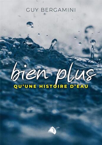 Couverture du livre « Bien plus qu'une histoire d'eau » de Guy Bergamini aux éditions Viens Et Vois