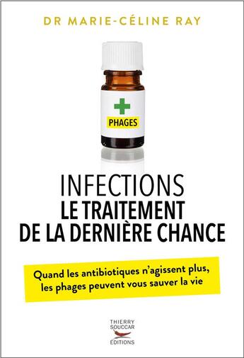 Couverture du livre « Infections, le traitement de la dernière chance ; quand les antibiotiques n'agissent plus, les phages peuvent sauver la vie » de Marie-Celine Ray aux éditions Thierry Souccar