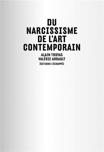 Couverture du livre « Du narcissisme de l'art contemporain » de Alain Troyas et Valerie Arrault aux éditions L'echappee