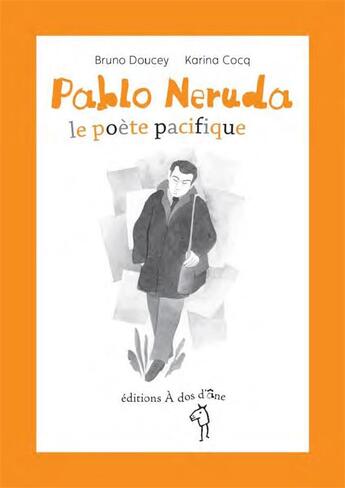 Couverture du livre « Pablo Neruda, le poète pacifique » de Bruno Doucey et Karina Cocq aux éditions A Dos D'ane