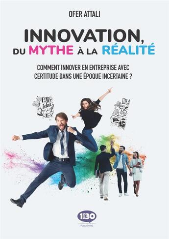 Couverture du livre « Innovation, du mythe à la réalité ; comment innover en entreprise avec certitude dans une époque incertaine ? » de Ofer Attali aux éditions 1min30 Publishing