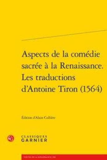 Couverture du livre « Aspects de la comédie sacrée à la Renaissance ; les traductions d'Antoine Tiron (1564) » de Anonyme aux éditions Classiques Garnier