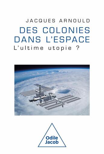 Couverture du livre « Des colonies dans l'espace : L'ultime utopie? » de Jacques Arnould aux éditions Odile Jacob