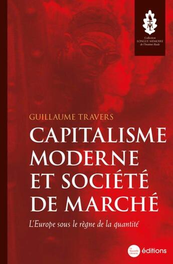 Couverture du livre « Capitalisme moderne et société de marche : l'Europe sous le règne de la quantité » de Guillaume Travers aux éditions La Nouvelle Librairie