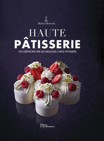 Couverture du livre « Haute pâtisserie : 100 créations par les meilleurs chefs pâtissiers » de Laurent Fau et Collectif aux éditions La Martiniere