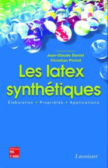 Couverture du livre « Les latex synthétiques : Élaboration Propriétés - Applications » de Daniel Pichot aux éditions Tec Et Doc