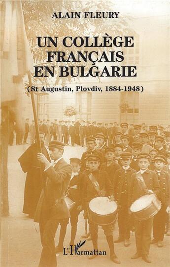 Couverture du livre « Un collège français en Bulgarie ; st Augustin, plovdiv, 1884-1948 » de Alain Fleury aux éditions L'harmattan