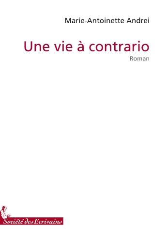 Couverture du livre « Une vie à contrario » de Marie-Antoinette Andrei aux éditions Societe Des Ecrivains