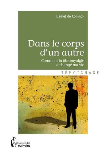 Couverture du livre « Dans le corps d'un autre ; comment la fibromyalgie a changé ma vie » de De Coninck Daniel aux éditions Societe Des Ecrivains