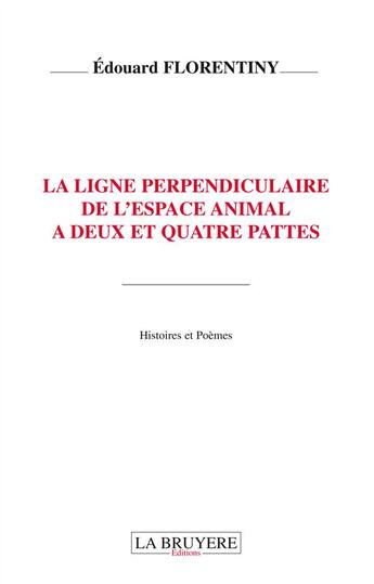 Couverture du livre « La ligne perpendiculaire de l'espace animal a deux et quatre pattes » de Edouard Florentiny aux éditions La Bruyere