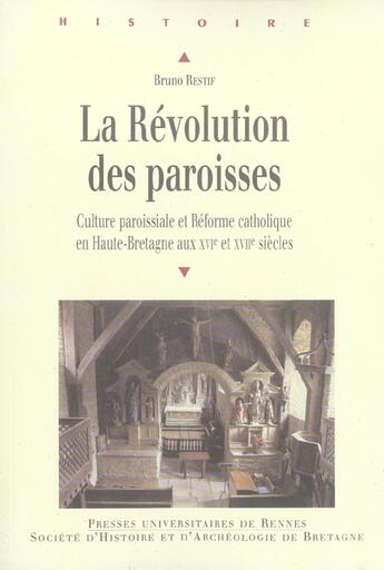 Couverture du livre « La Révolution des paroisses : Culture paroissiale et Réforme catholique en Haute Bretagne aux XVIe et XVIIe siècles » de Bruno Restif aux éditions Pu De Rennes