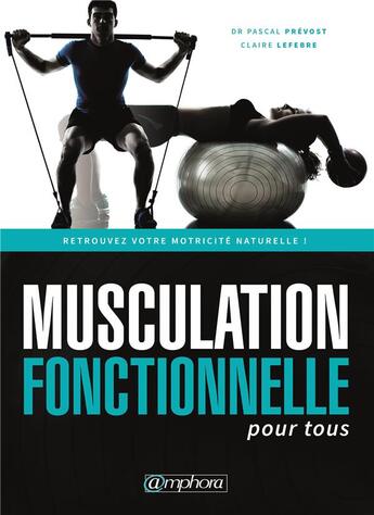 Couverture du livre « Musculation fonctionnelle pour tous ; retrouvez votre motricité naturelle ! » de Pascal Prevost et Claire Lefebre aux éditions Amphora