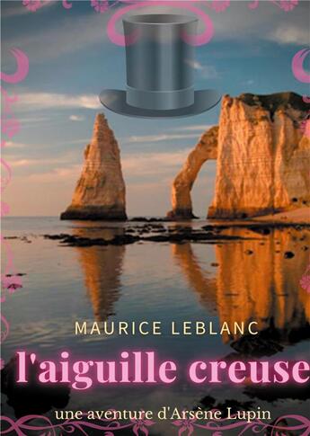 Couverture du livre « L'aiguille creuse : un roman policier de Maurice Leblanc mettant en scène les aventures d'Arsène Lupin » de Maurice Leblanc aux éditions Books On Demand