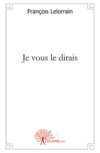 Couverture du livre « Je vous le dirais » de Francois Lelorrain aux éditions Edilivre