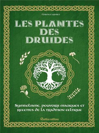 Couverture du livre « Les plantes des druides ; symboliques, pouvoirs et recettes de la tradition celtique » de Florence Laporte aux éditions Rustica