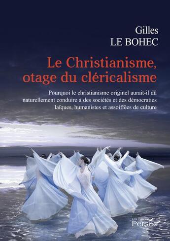 Couverture du livre « Le christianisme, otage du cléricalisme » de Gilles Le Bohec aux éditions Persee