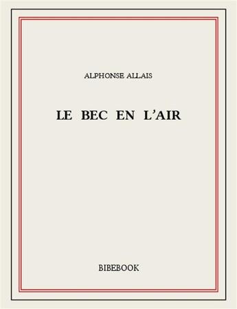 Couverture du livre « Le bec en l'air » de Alphonse Allais aux éditions Bibebook