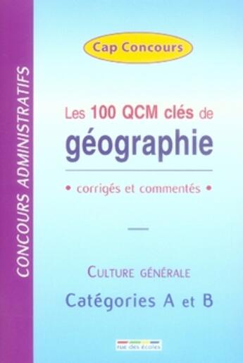 Couverture du livre « Les 100 qcm clés de géographie ; corrigés et commentés ; culture générale ; catégorie A et B » de  aux éditions Rue Des Ecoles