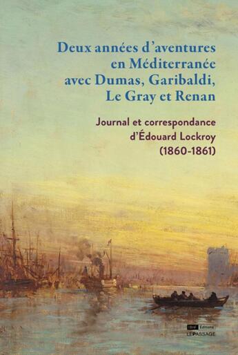 Couverture du livre « Deux années d'aventures en Méditerranée avec Dumas, Garibaldi, Le Gray et Renan - Journal et correspondance d'Édouard Lockroy (1860- » de Gilles Pecout aux éditions Le Passage