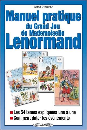 Couverture du livre « Manuel pratique du grand jeu de melle lenormand - les 54 lames expliquees une a une - comment dater » de Emma Decourtay aux éditions Exclusif