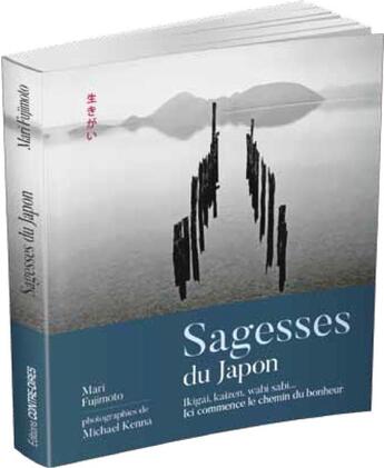 Couverture du livre « Sagesses du Japon ; Ikigaï, Kaizen, wabi sabi... ; ici commence le chemin du bonheur » de Michael Kenna et Mari Fujimoto aux éditions Contre-dires