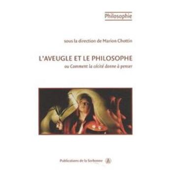 Couverture du livre « L'aveugle et le philosophe ou comment la cécité donne à penser » de Marion Chottin aux éditions Editions De La Sorbonne