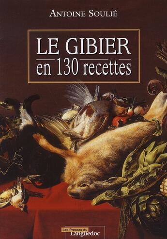 Couverture du livre « Le gibier en 130 recettes » de Antoine Soulie aux éditions Nouvelles Presses Du Languedoc