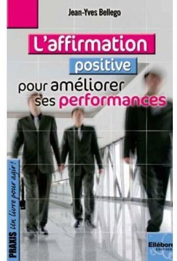 Couverture du livre « L'affirmation positive pour améliorer ses performances » de Jean-Yves Bellego aux éditions Ellebore