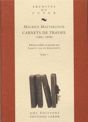 Couverture du livre « Carnets de travail : 1881 - 1890 » de Maurice Maeterlinck et Fabrice Van De Kerckhove aux éditions Aml Editions