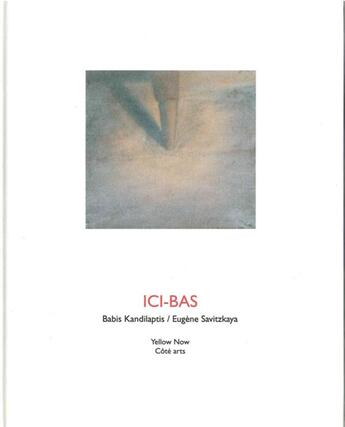 Couverture du livre « Ici-bas » de Eugene Savitzkaya et Babis Kandilaptis aux éditions Yellow Now