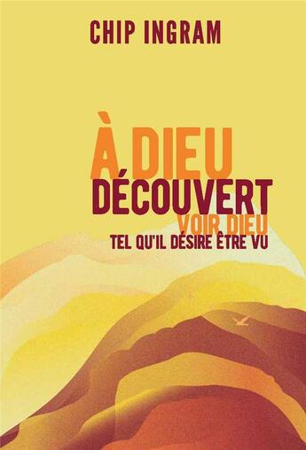 Couverture du livre « À dieu découvert : voir Dieu tel qu'il désire être vu » de Chip Ingram aux éditions Motive Par L'essentiel