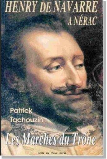 Couverture du livre « Henry de Navarre à Nérac : les marches du trône » de Patrick Tachouzin aux éditions Albret