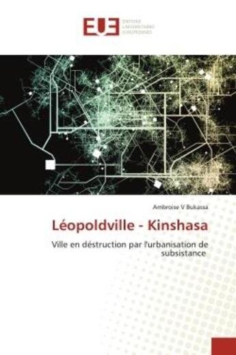 Couverture du livre « Leopoldville - kinshasa - ville en destruction par l'urbanisation de subsistance » de Ambroise V. Bukassa aux éditions Editions Universitaires Europeennes