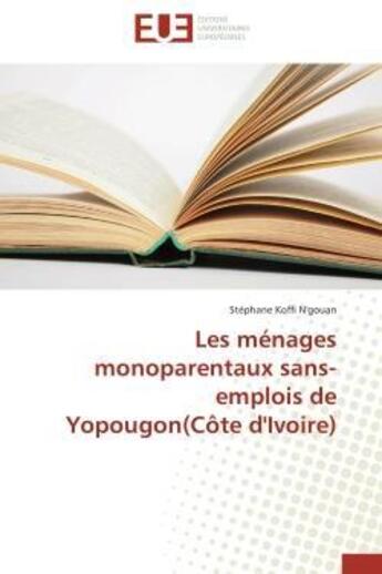 Couverture du livre « Les menages monoparentaux sans-emplois de yopougon(cote d'ivoire) » de N'Gouan S K. aux éditions Editions Universitaires Europeennes