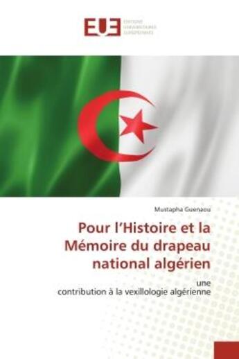 Couverture du livre « Pour l'histoire et la memoire du drapeau national algerien - unecontribution a la vexillologie alger » de Guenaou Mustapha aux éditions Editions Universitaires Europeennes