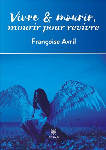 Couverture du livre « Vivre et mourir,mourir pour revivre » de Francoise Avril aux éditions Le Lys Bleu