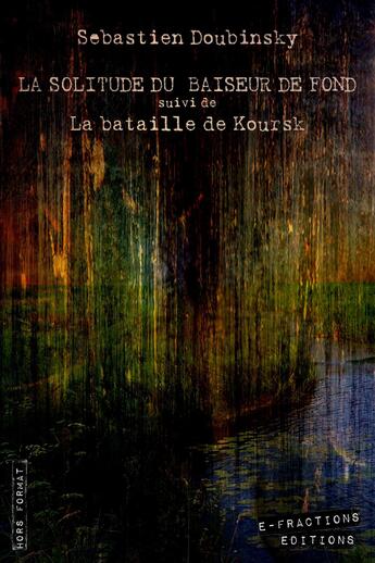 Couverture du livre « La solitude du baiseur de fond ; la bataille de Koursk » de Doubinsky Sebastien aux éditions E-fractions Editions