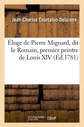 Couverture du livre « Eloge de pierre mignard, dit le romain, premier peintre de louis xiv, prononce dans la grand' salle » de Courtalon-Delaistre aux éditions Hachette Bnf