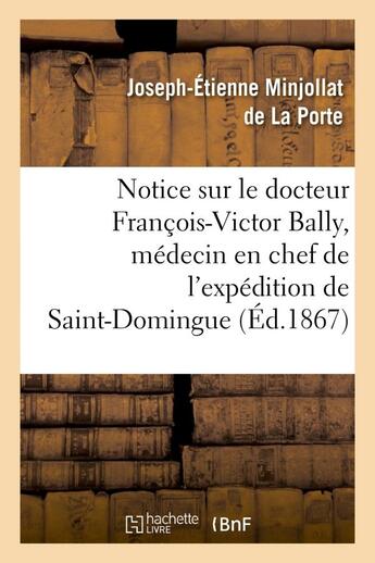 Couverture du livre « Notice sur le docteur francois-victor bally, medecin en chef de l'expedition de saint-domingue - , n » de Minjollat De La Port aux éditions Hachette Bnf