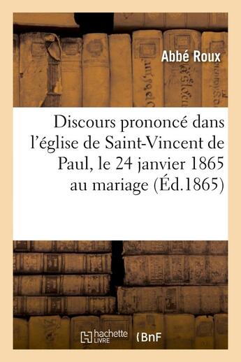 Couverture du livre « Discours prononce dans l'eglise de saint-vincent de paul, le 24 janvier 1865 au mariage - de m. achi » de Roux Abbe aux éditions Hachette Bnf