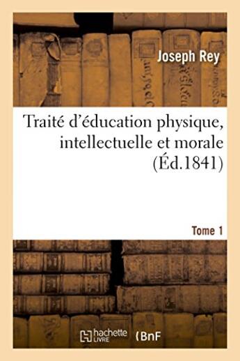 Couverture du livre « Traité d'éducation physique, intellectuelle et morale. T1 » de Joseph Rey et Barre aux éditions Hachette Bnf