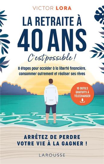 Couverture du livre « La retraite à 40 ans, c'est possible ! 8 étapes pour accéder à la liberté financière, consommer autrement et réaliser ses rêves » de Victor Lora aux éditions Larousse