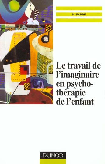 Couverture du livre « Le Travail De L'Imaginaire En Psychotherapie De L'Enfant » de Nicole Fabre aux éditions Dunod