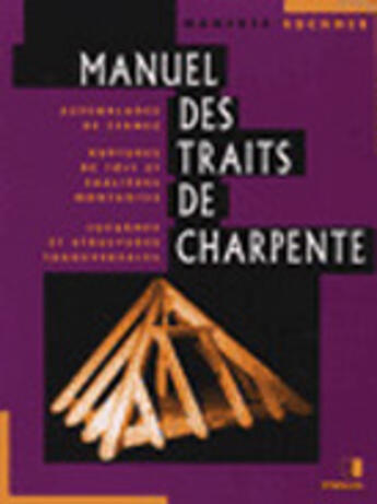 Couverture du livre « Manuel des traits de charpente - assemblages de fermes - ruptures de toit et sablieres montantes - l » de Manfred Euchner aux éditions Eyrolles