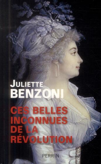 Couverture du livre « Ces belles inconnues de la Révolution » de Juliette Benzoni aux éditions Perrin