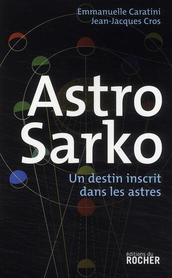 Couverture du livre « Astro Sarko : Un destin inscrit dans les astres » de Jean-Jacques Cros et Simone-Emmanuelle Caratini aux éditions Rocher