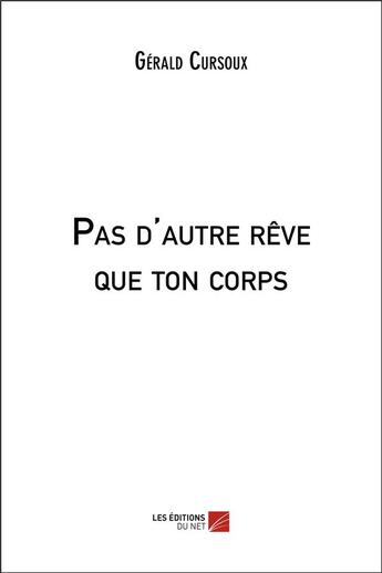 Couverture du livre « Pas d'autre rêve que ton corps » de Gerald Cursoux aux éditions Editions Du Net