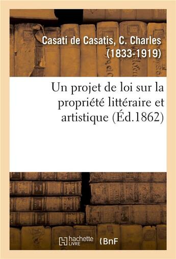 Couverture du livre « Un projet de loi sur la propriété littéraire et artistique » de C. Charles Casati De Casatis aux éditions Hachette Bnf